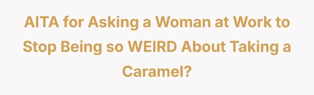 AITA for asking a woman at work to stop being so WEIRD about taking a caramel?