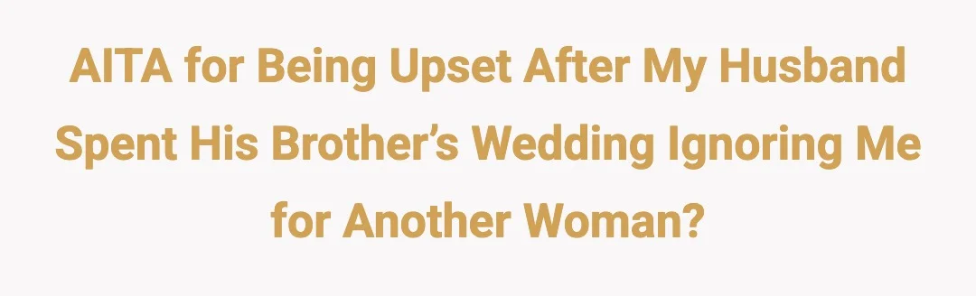 AITA for being upset after my husband spent his brother’s wedding ignoring me for another woman?