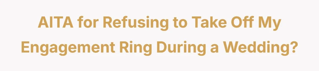AITA for refusing to take off my engagement ring during a wedding?