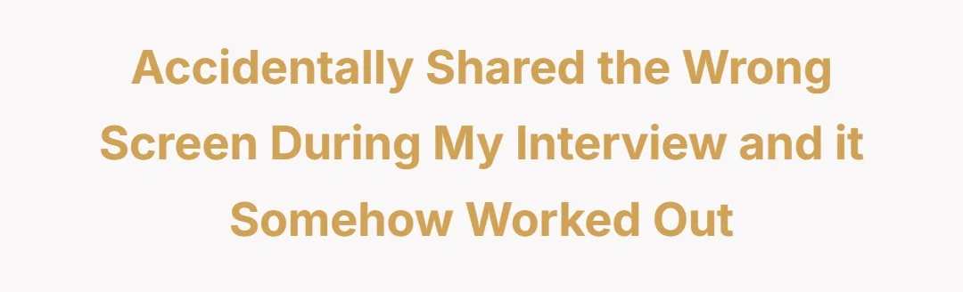 Accidentally shared the wrong screen during my interview and it somehow worked out