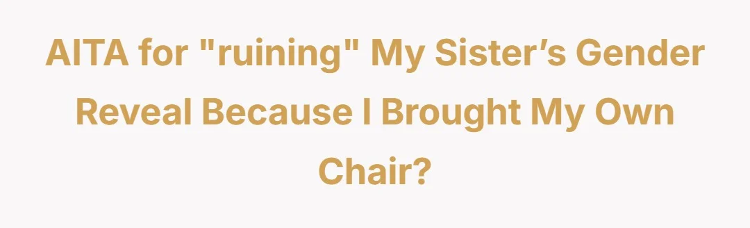 AITA for "ruining" my sister’s gender reveal because I brought my own chair?