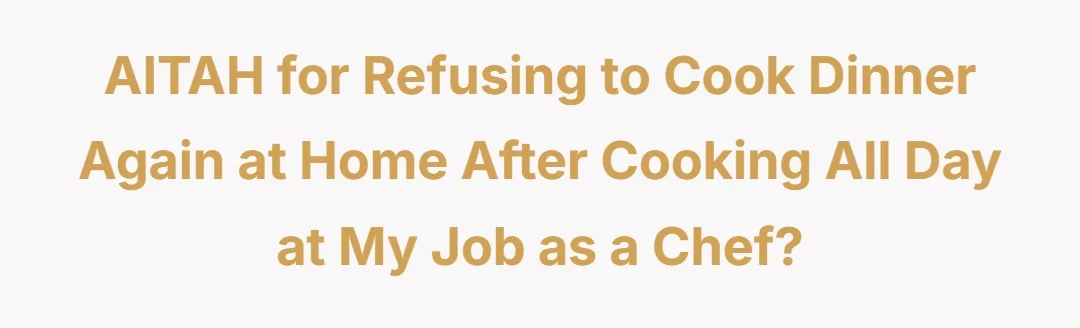 AITAH for refusing to cook dinner again at home after cooking all day at my job as a chef?