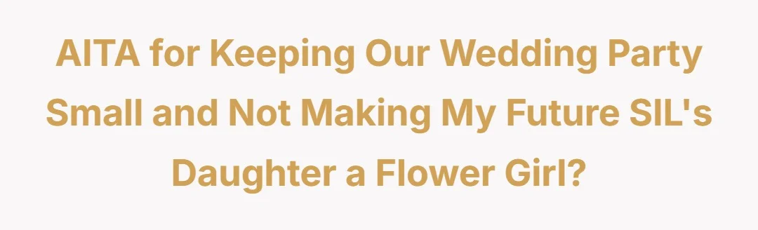 AITA for keeping our wedding party small and not making my future SIL's daughter a flower girl?
