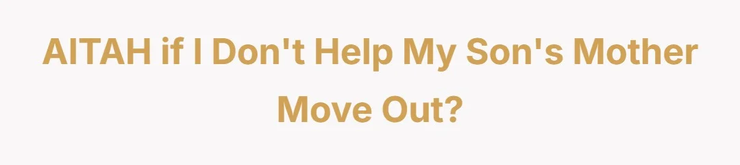 AITAH if I don’t help my son’s mother move out.??
