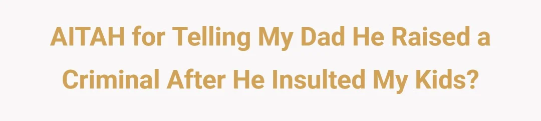 AITAH for telling my dad he raised a criminal after he insulted my kids?