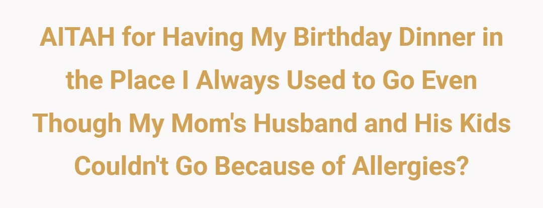 AITAH for having my birthday dinner in the place I always used to go even though my mom's husband and his kids couldn't go because of allergies?