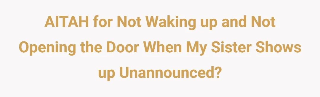 AITAH for not waking up and not opening the door when my sister shows up unannounced?