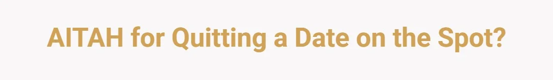 AITAH for quitting a date on the spot?