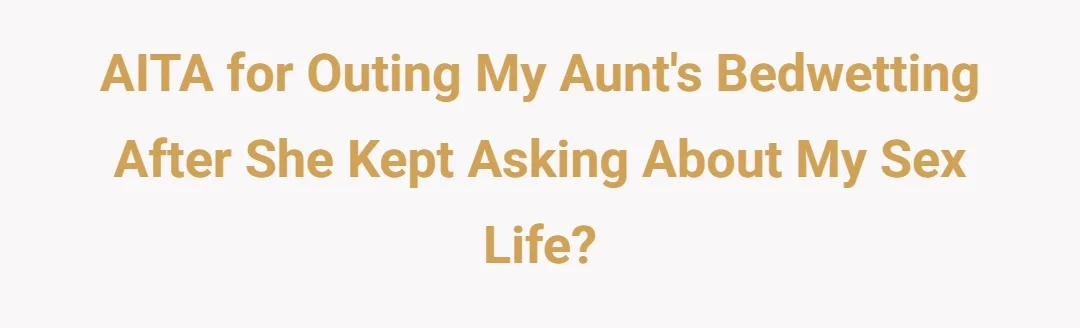 AITA for outing my aunt's bedwetting after she kept asking about my sex life?
