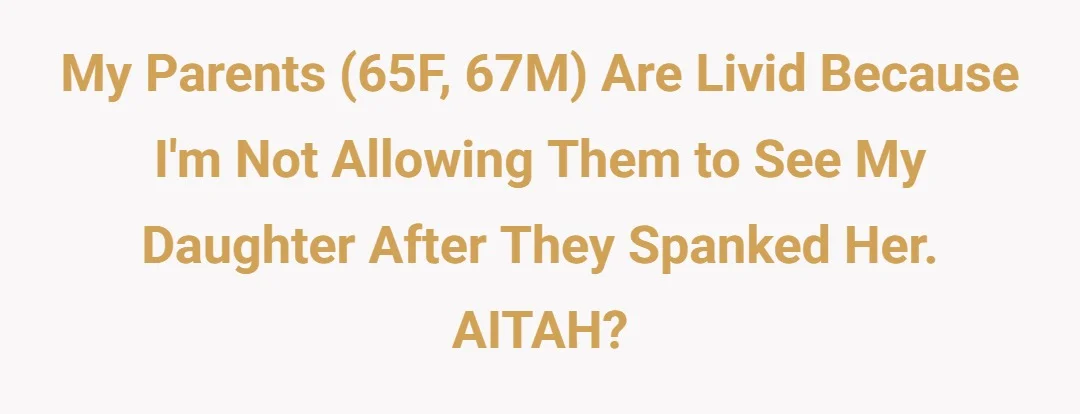 My parents (65F, 67M) are livid because I'm not allowing them to see my daughter after they spanked her. AITAH?