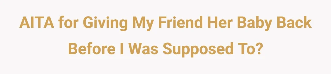 AITA for giving my friend her baby back before I was supposed to?