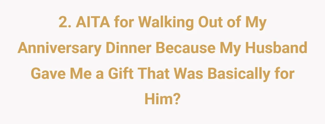 2. AITA for walking out of my anniversary dinner because my husband gave me a gift that was basically for him?