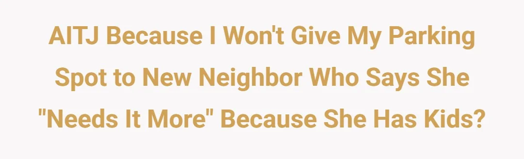 AITJ because I won’t give my parking spot to new neighbor who says she "needs it more" because she has kids?