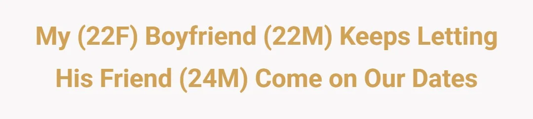 My (22F) boyfriend (22M) keeps letting his friend (24M) come on our dates