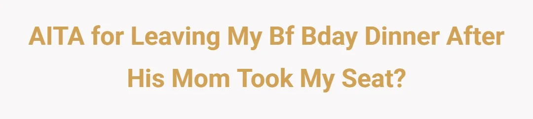 AITA for leaving my bf bday dinner after his mom took my seat?