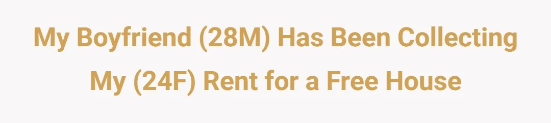 My boyfriend (28M) has been collecting my (24F) rent for a free house