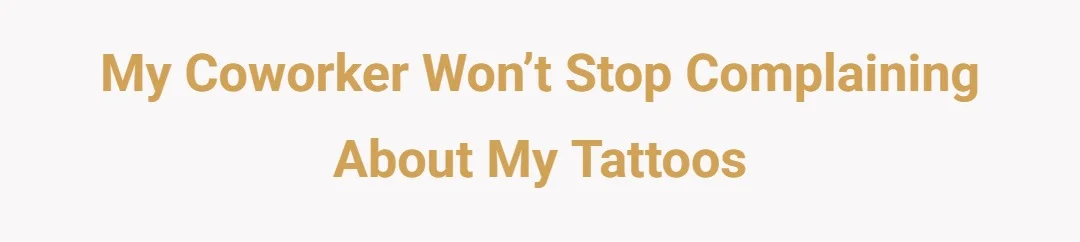 My coworker won’t stop complaining about my tattoos