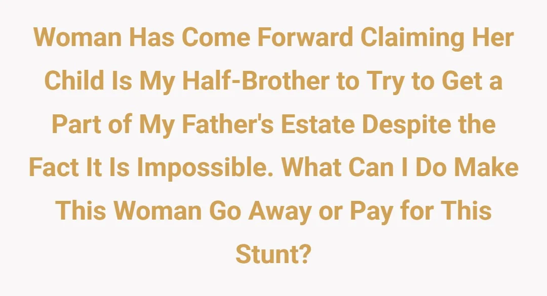 Woman has come forward claiming her child is my half-brother to try to get a part of my fathers estate despite the fact it is impossible. What can I do make this woman go away or pay for this stunt?