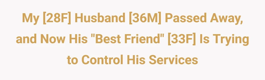 My [28F] husband [36M] passed away, and now his "best friend" [33F] is trying to control his services