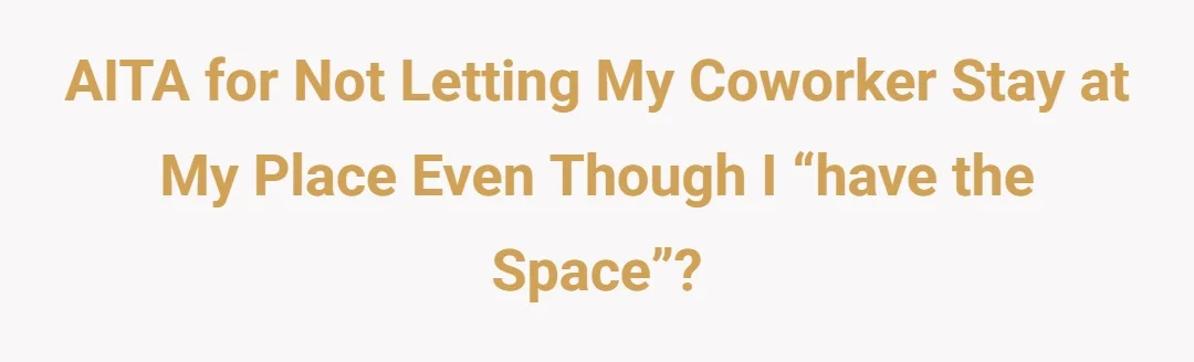 AITA for not letting my coworker stay at my place even though I “have the space”?