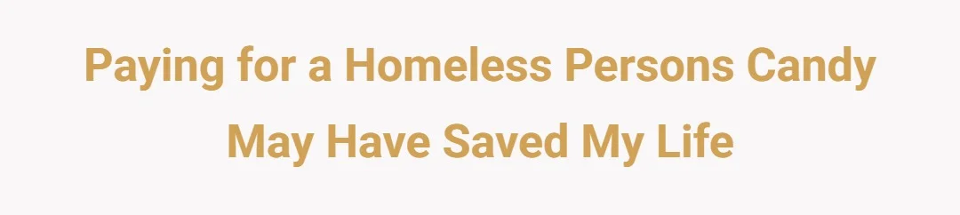 Paying for a homeless persons candy may have saved my life