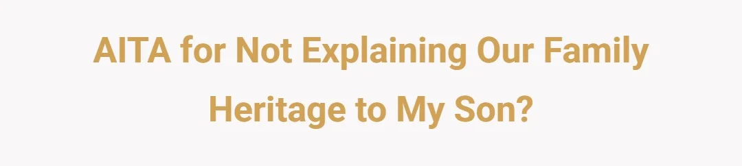 AITA for not explaining our family heritage to my son?