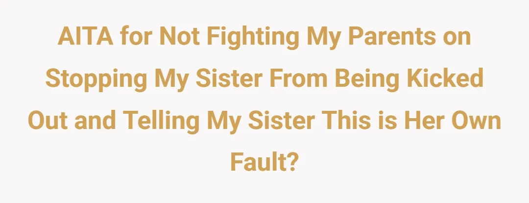 AITA for not fighting my parents on stopping my sister from being kicked out and telling my sister this is her own fault?