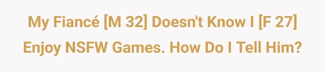 My fiancé [M 32] doesn't know I [F 27] enjoy NSFW games. How do I tell him?