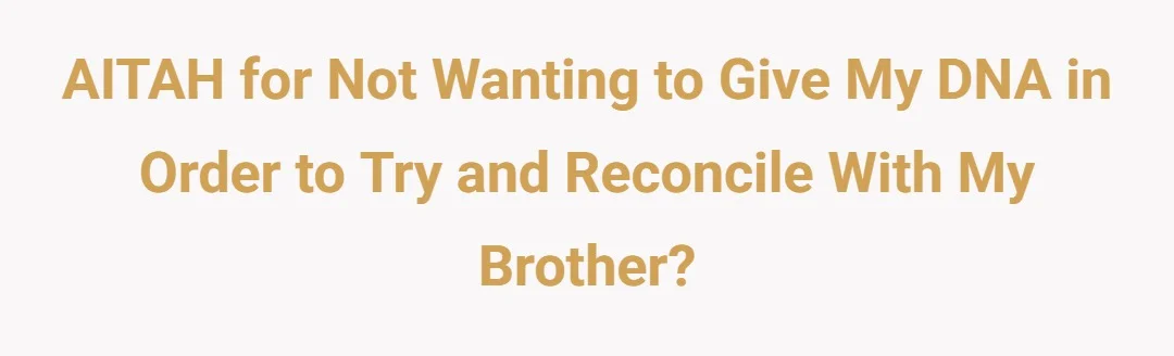AITAH For Not Wanting To Give My DNA In Order To Try And Reconcile With My Brother?