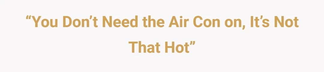 “You don’t need the air con on, it’s not that hot”