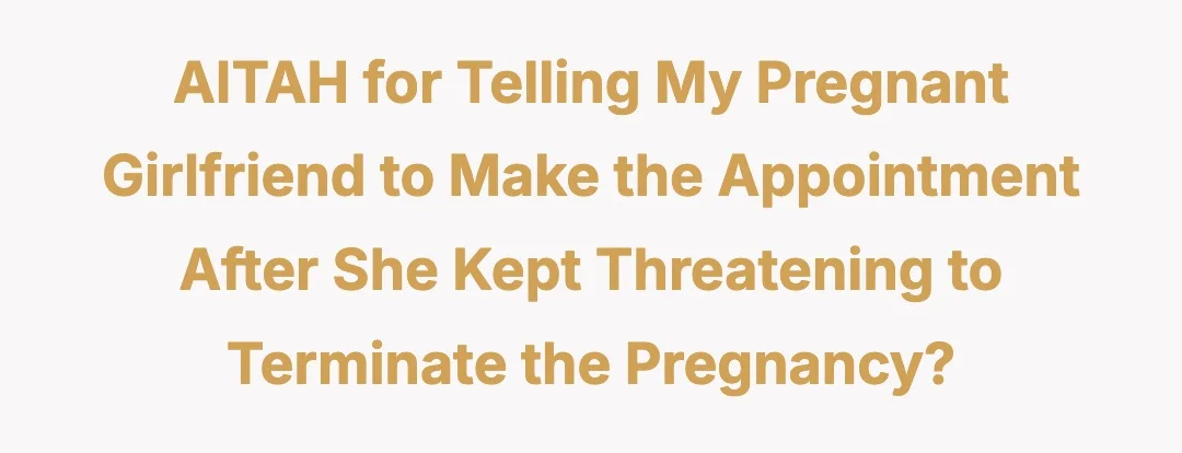 AITAH for telling my pregnant girlfriend to make the appointment after she kept threatening to terminate the pregnancy?