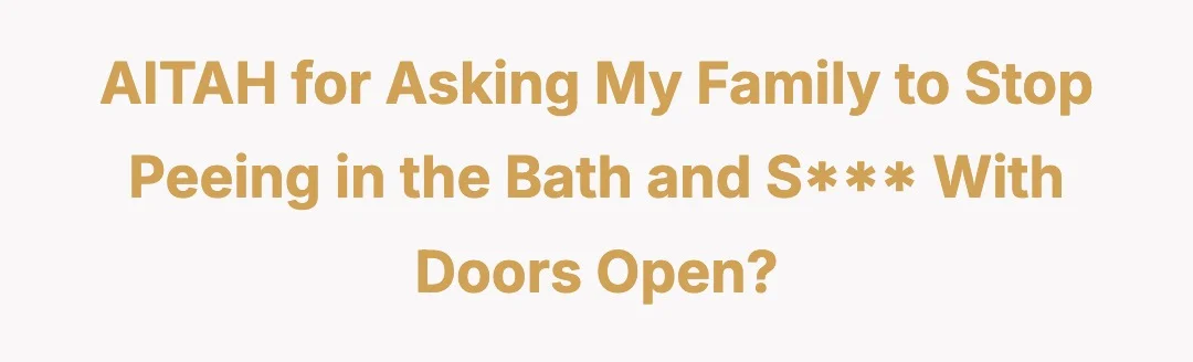 AITAH for asking my family to stop peeing in the bath and shitting with doors open?