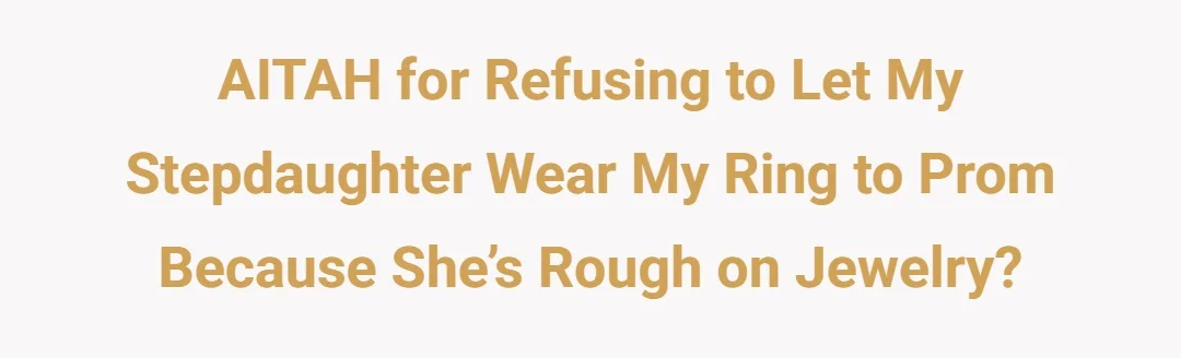 AITAH for refusing to let my stepdaughter wear my ring to prom because she’s rough on jewelry?