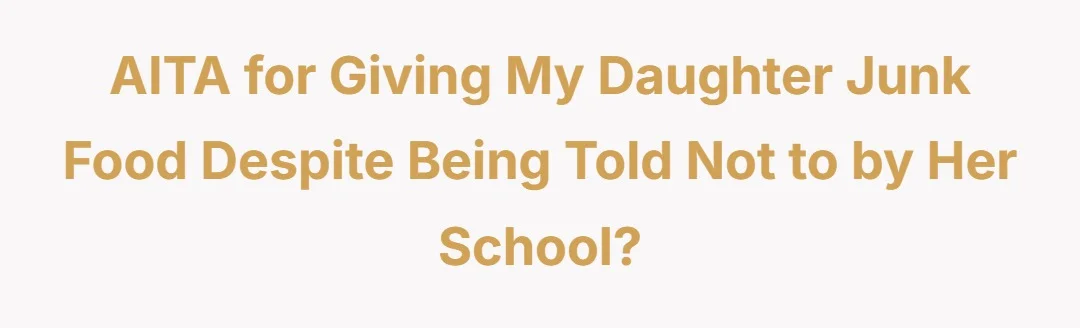 AITA for giving my daughter junk food despite being told not to by her school?