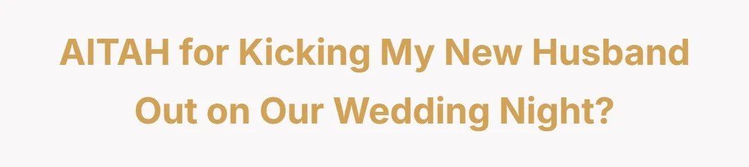 AITAH for kicking my new husband out on our wedding night?