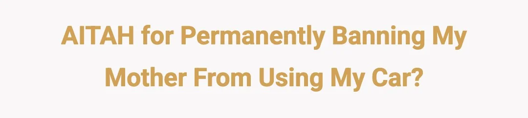 AITAH for permanently banning my mother from using my car?