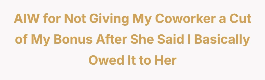 AIW for not giving my coworker a cut of my bonus after she said I basically owed it to her