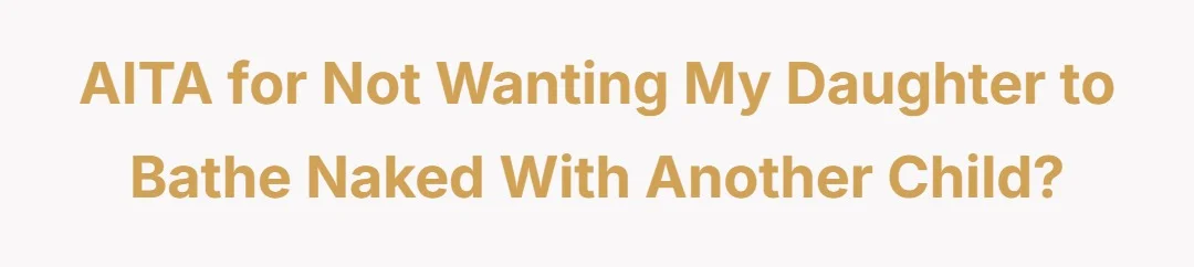 AITA for not wanting my daughter to bathe naked with another child?