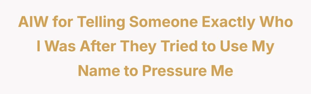 AIW for telling someone exactly who I was after they tried to use my name to pressure me