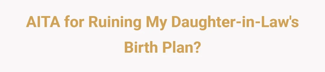 AITA for ruining my daughter in laws birth plan?