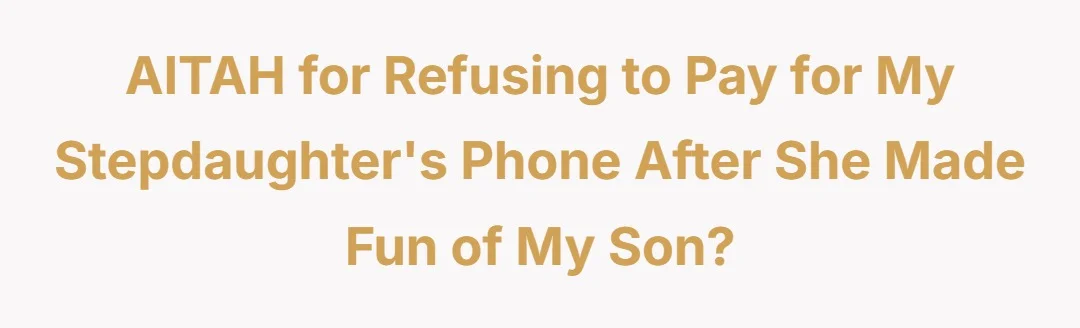 AITAH for refusing to pay for my stepdaughter s phone after she made fun of my son?