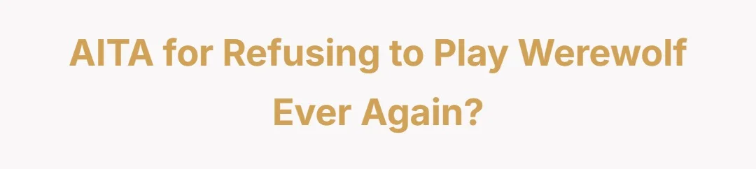AITA for refusing to play werewolf ever again?