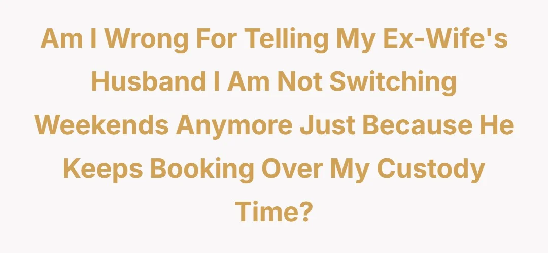 AIW for telling my ex-wife's husband I am not switching weekends anymore just because he keeps booking over my custody time?