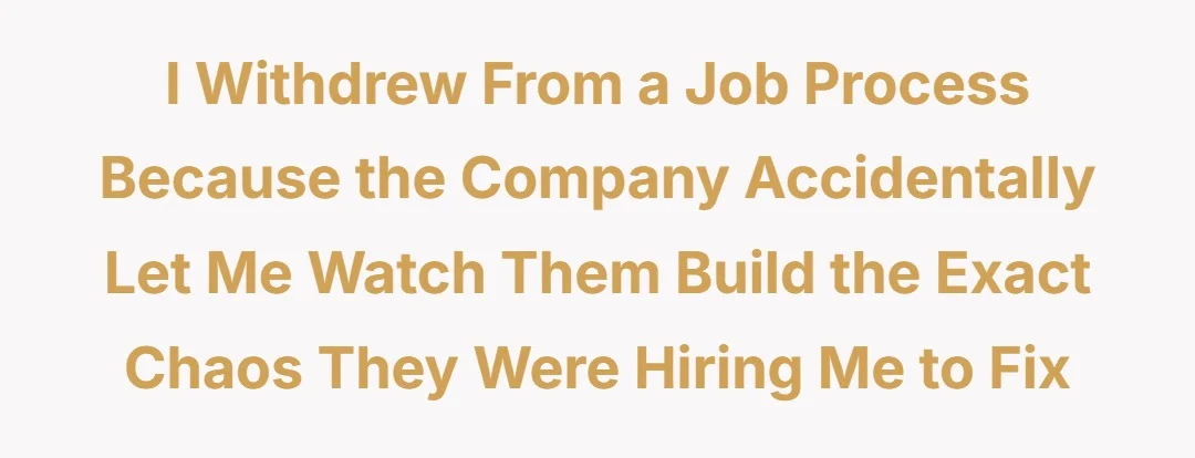 I withdrew from a job process because the company accidentally let me watch them build the exact chaos they were hiring me to fix