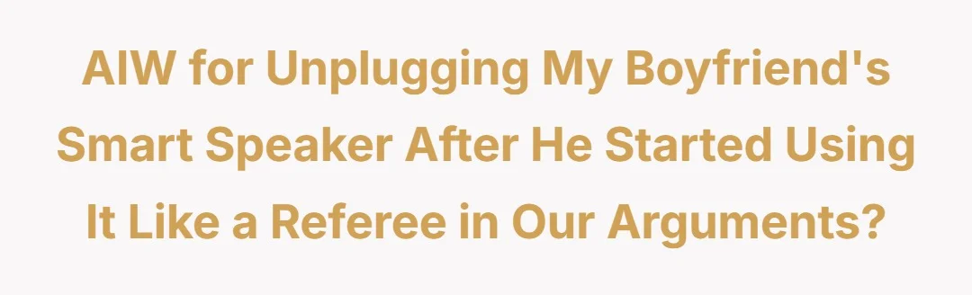 AIW for unplugging my boyfriend's smart speaker after he started using it like a referee in our arguments?