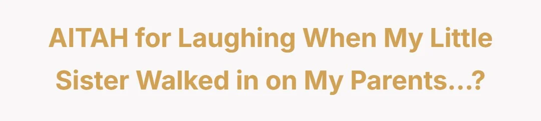 AITAH for laughing when my little sister walked in on my parents…?