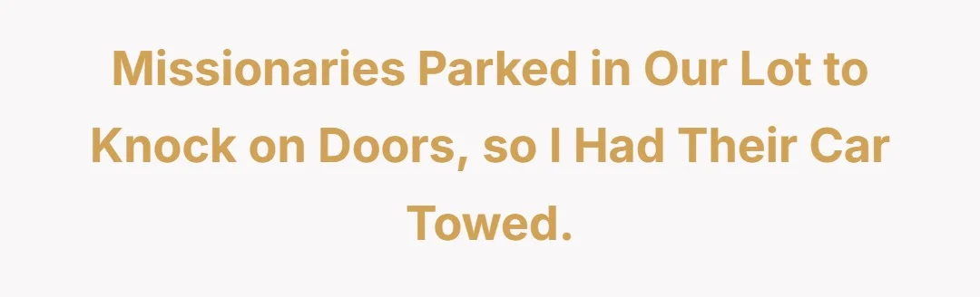 Missionaries parked in our lot to knock on doors, so I had their car towed.
