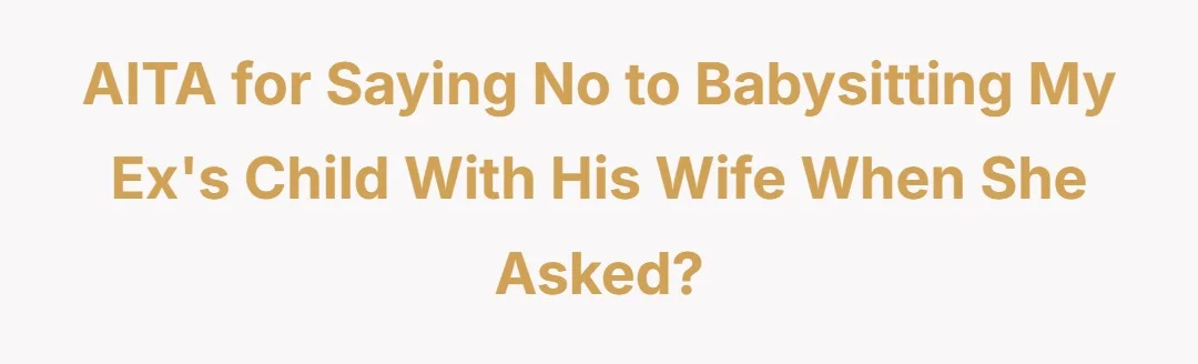 AITA for saying no to babysitting my ex's child with his wife when she asked?
