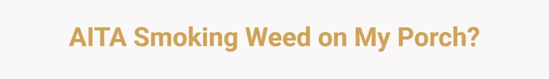 AITA smoking weed on my porch?