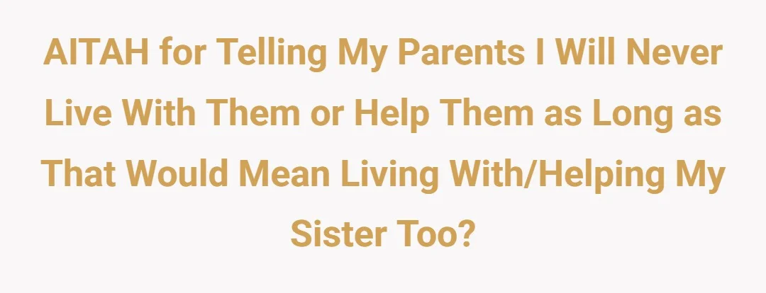 AITAH for telling my parents I will never live with them or help them as long as that would mean living with/helping my sister too?